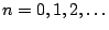 $n=0,1,2,\ldots$